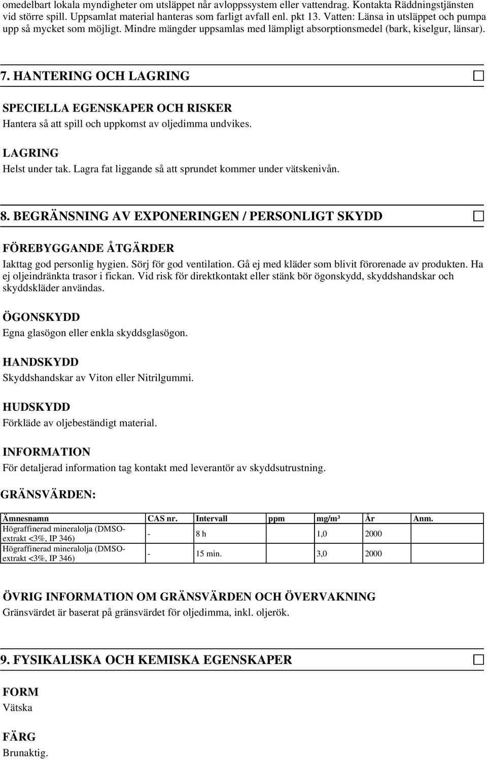 HANTERING OCH LAGRING SPECIELLA EGENSKAPER OCH RISKER Hantera så att spill och uppkomst av oljedimma undvikes. LAGRING Helst under tak. Lagra fat liggande så att sprundet kommer under vätskenivån. 8.