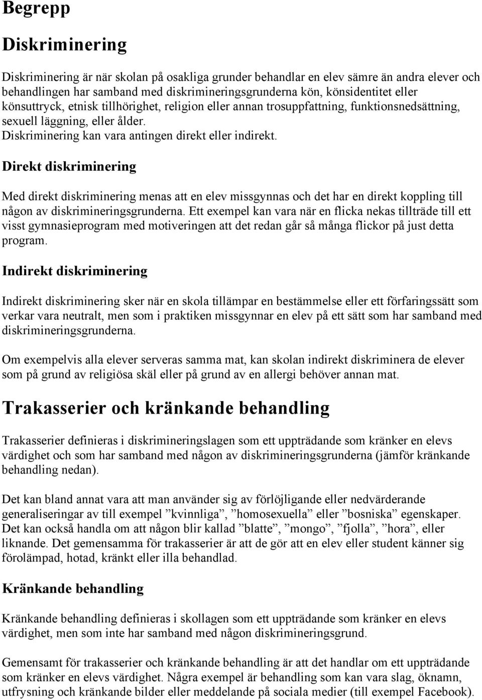 Direkt diskriminering Med direkt diskriminering menas att en elev missgynnas och det har en direkt koppling till någon av diskrimineringsgrunderna.