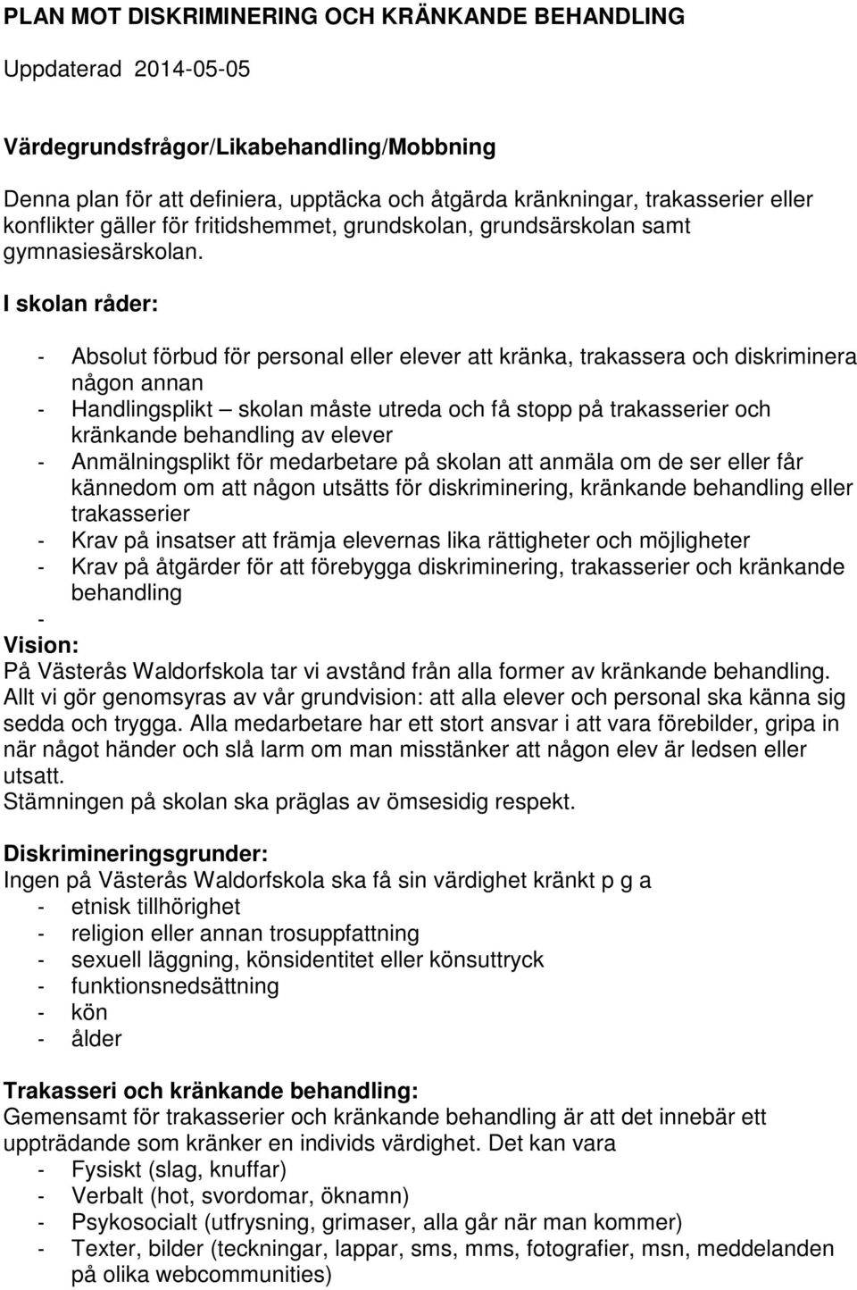 I skolan råder: - Absolut förbud för personal eller elever att kränka, trakassera och diskriminera någon annan - Handlingsplikt skolan måste utreda och få stopp på trakasserier och kränkande