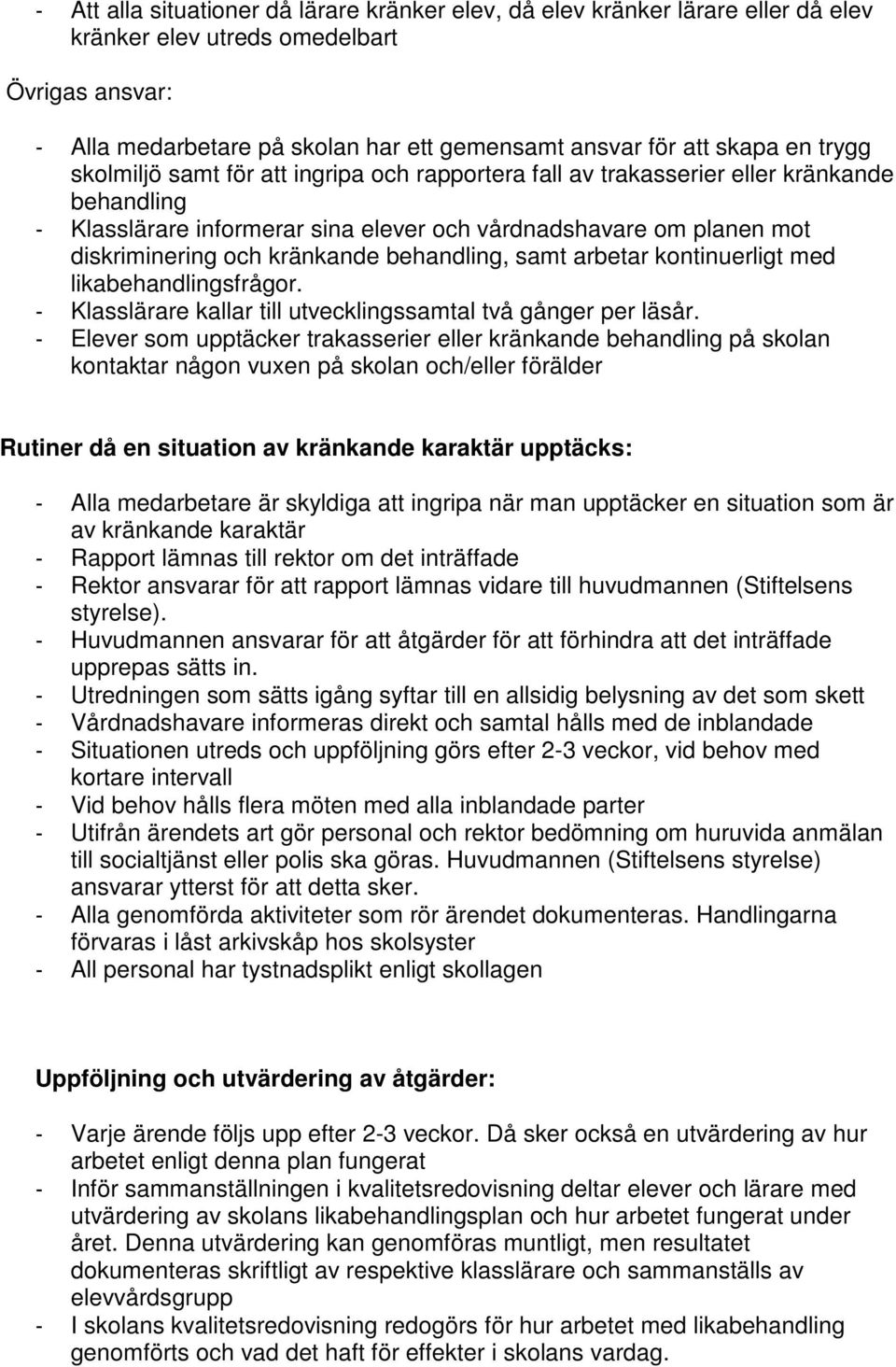 kränkande behandling, samt arbetar kontinuerligt med likabehandlingsfrågor. - Klasslärare kallar till utvecklingssamtal två gånger per läsår.