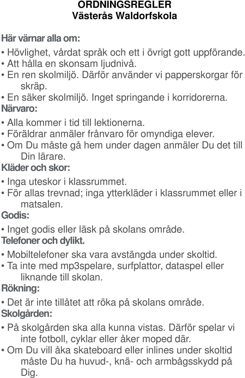 Om Du måste gå hem under dagen anmäler Du det till Din lärare. Kläder och skor: Inga uteskor i klassrummet. För allas trevnad; inga ytterkläder i klassrummet eller i matsalen.