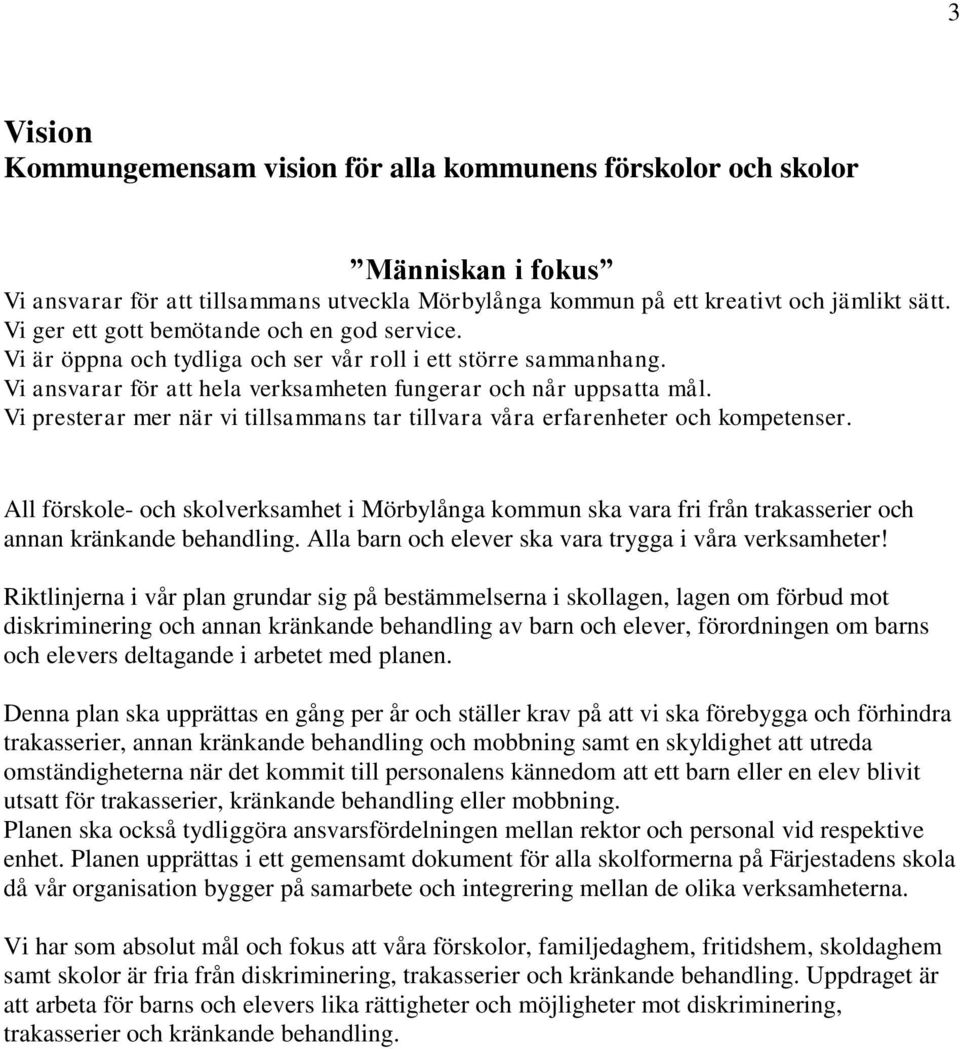 Vi presterar mer när vi tillsammans tar tillvara våra erfarenheter och kompetenser. All förskole- och skolverksamhet i Mörbylånga kommun ska vara fri från trakasserier och annan kränkande behandling.