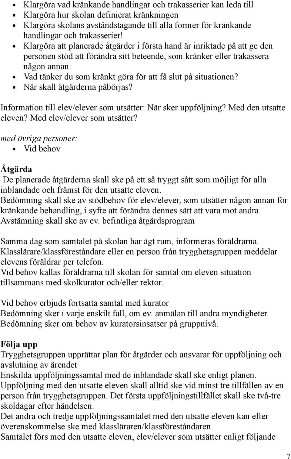 Vad tänker du som kränkt göra för att få slut på situationen? När skall åtgärderna påbörjas? Information till elev/elever som utsätter: När sker uppföljning? Med den utsatte eleven?