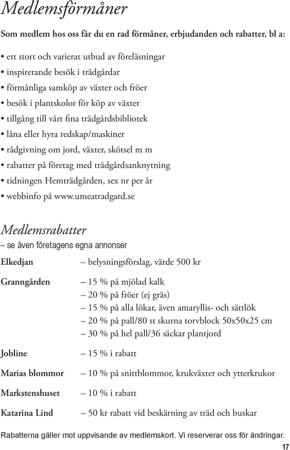 trädgårdsanknytning tidningen Hemträdgården, sex nr per år webbinfo på www.umeatradgard.