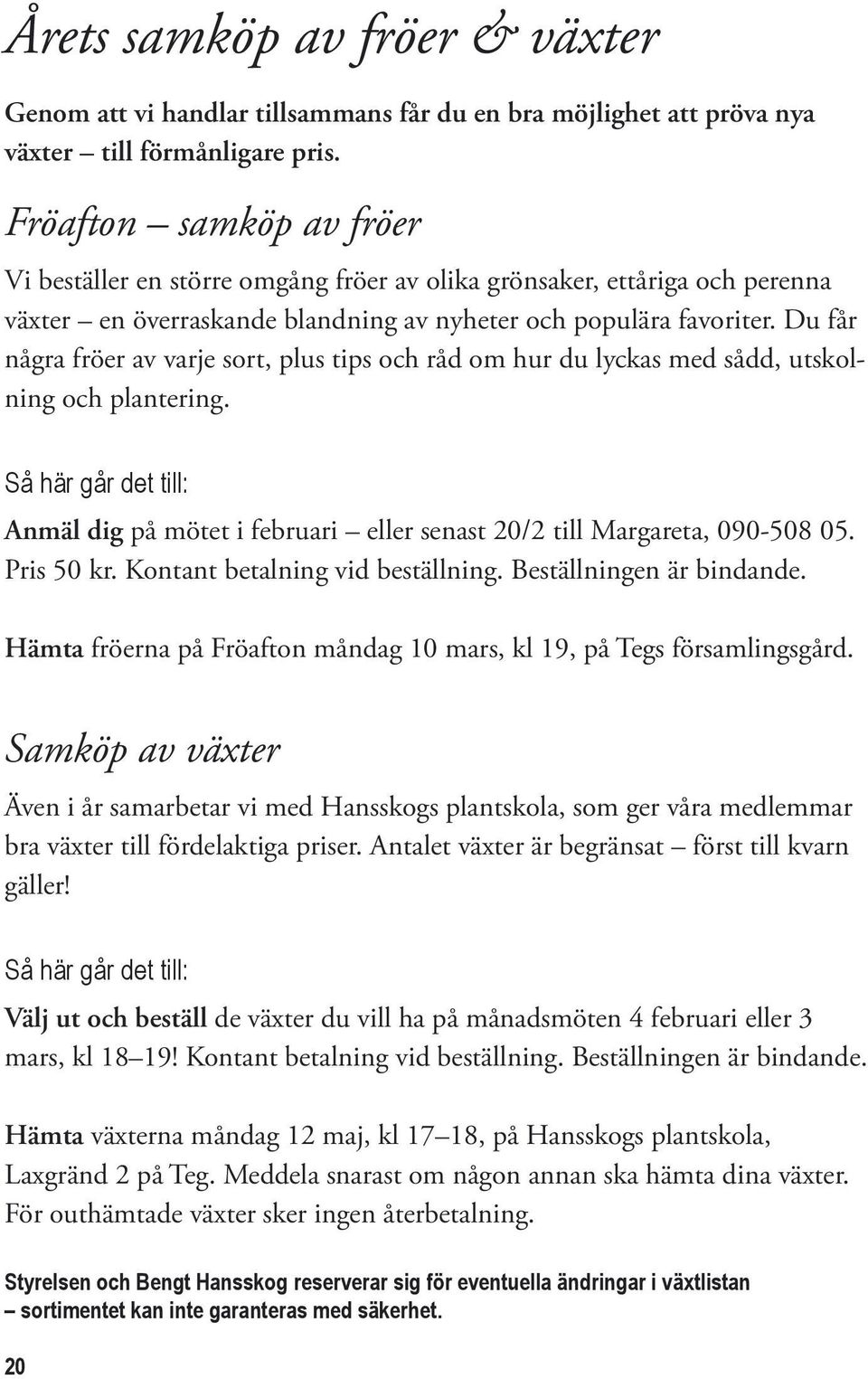 Du får några fröer av varje sort, plus tips och råd om hur du lyckas med sådd, utskolning och plantering.