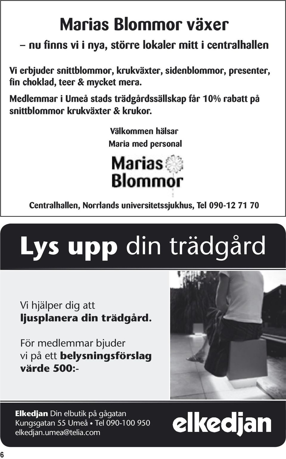 Välkommen hälsar Maria med personal Centralhallen, Norrlands universitetssjukhus, Tel 090-12 71 70 Lys upp din trädgård Vi hjälper dig att