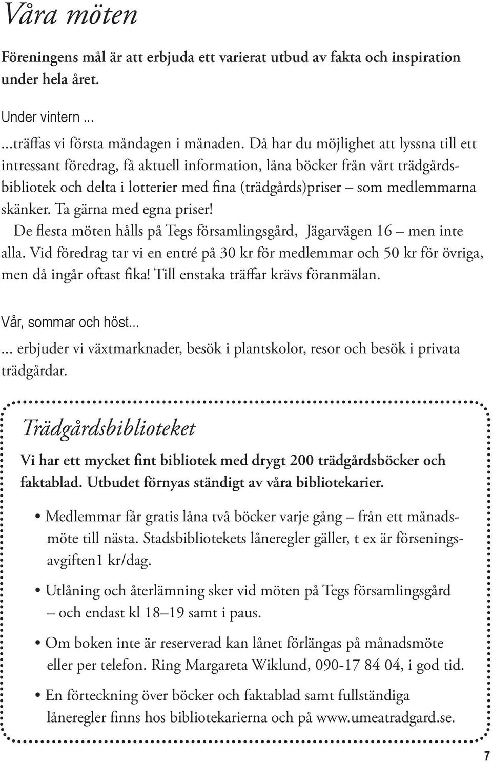 Ta gärna med egna priser! De flesta möten hålls på Tegs församlingsgård, Jägarvägen 16 men inte alla.