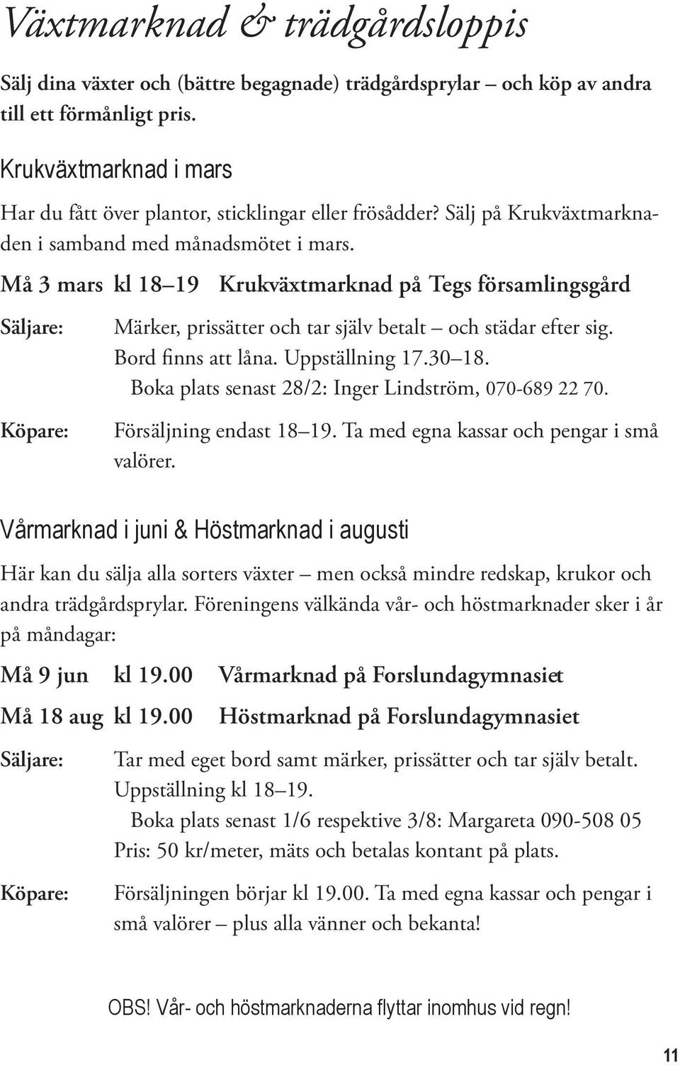 Må 3 mars kl 18 19 Krukväxtmarknad på Tegs församlingsgård Säljare: Köpare: Märker, prissätter och tar själv betalt och städar efter sig. Bord finns att låna. Uppställning 17.30 18.