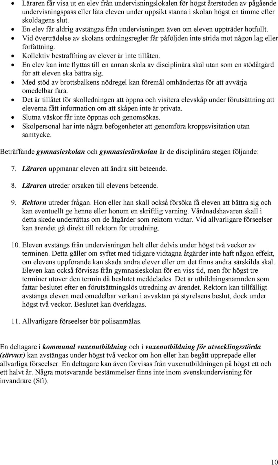 Kollektiv bestraffning av elever är inte tillåten. En elev kan inte flyttas till en annan skola av disciplinära skäl utan som en stödåtgärd för att eleven ska bättra sig.