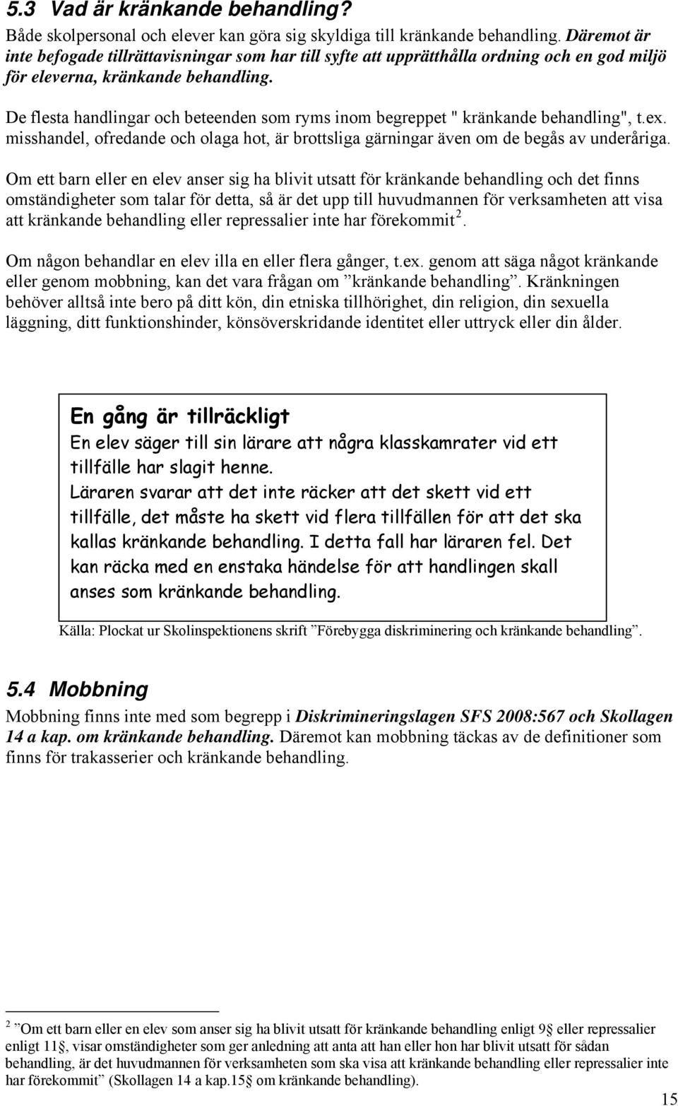 De flesta handlingar och beteenden som ryms inom begreppet " kränkande behandling", t.ex. misshandel, ofredande och olaga hot, är brottsliga gärningar även om de begås av underåriga.