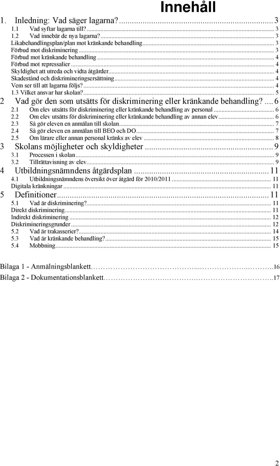 3 Vilket ansvar har skolan?... 5 2 Vad gör den som utsätts för diskriminering eller kränkande behandling?... 6 2.1 Om elev utsätts för diskriminering eller kränkande behandling av personal... 6 2.2 Om elev utsätts för diskriminering eller kränkande behandling av annan elev.