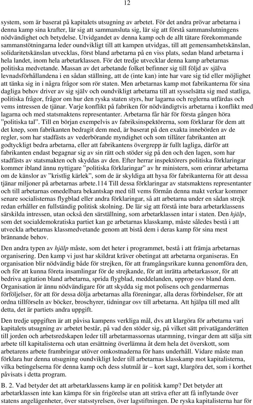 Utvidgandet av denna kamp och de allt tätare förekommande sammanstötningarna leder oundvikligt till att kampen utvidgas, till att gemensamhetskänslan, solidaritetskänslan utvecklas, först bland