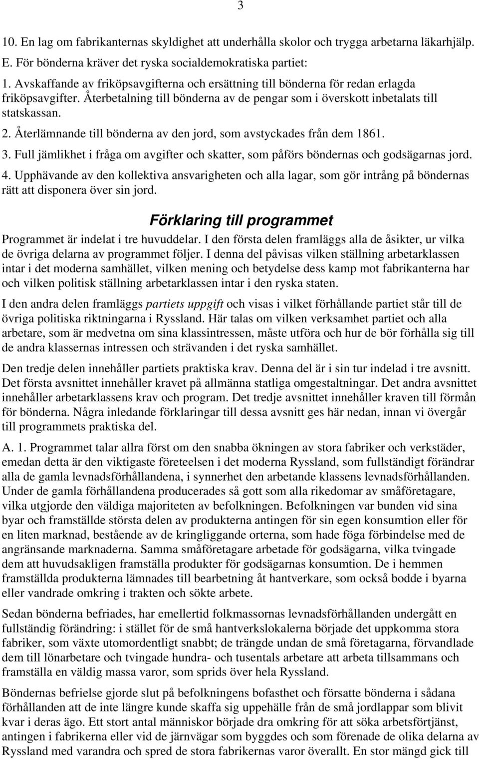 Återlämnande till bönderna av den jord, som avstyckades från dem 1861. 3. Full jämlikhet i fråga om avgifter och skatter, som påförs böndernas och godsägarnas jord. 4.