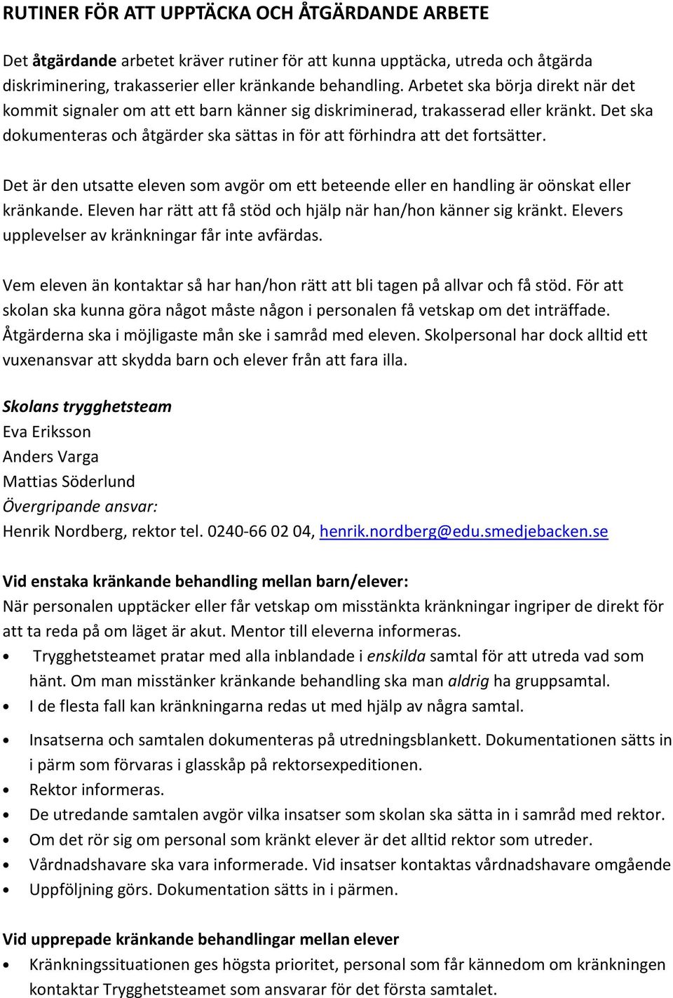 Det ska dokumenteras och åtgärder ska sättas in för att förhindra att det fortsätter. Det är den utsatte eleven som avgör om ett beteende eller en handling är oönskat eller kränkande.