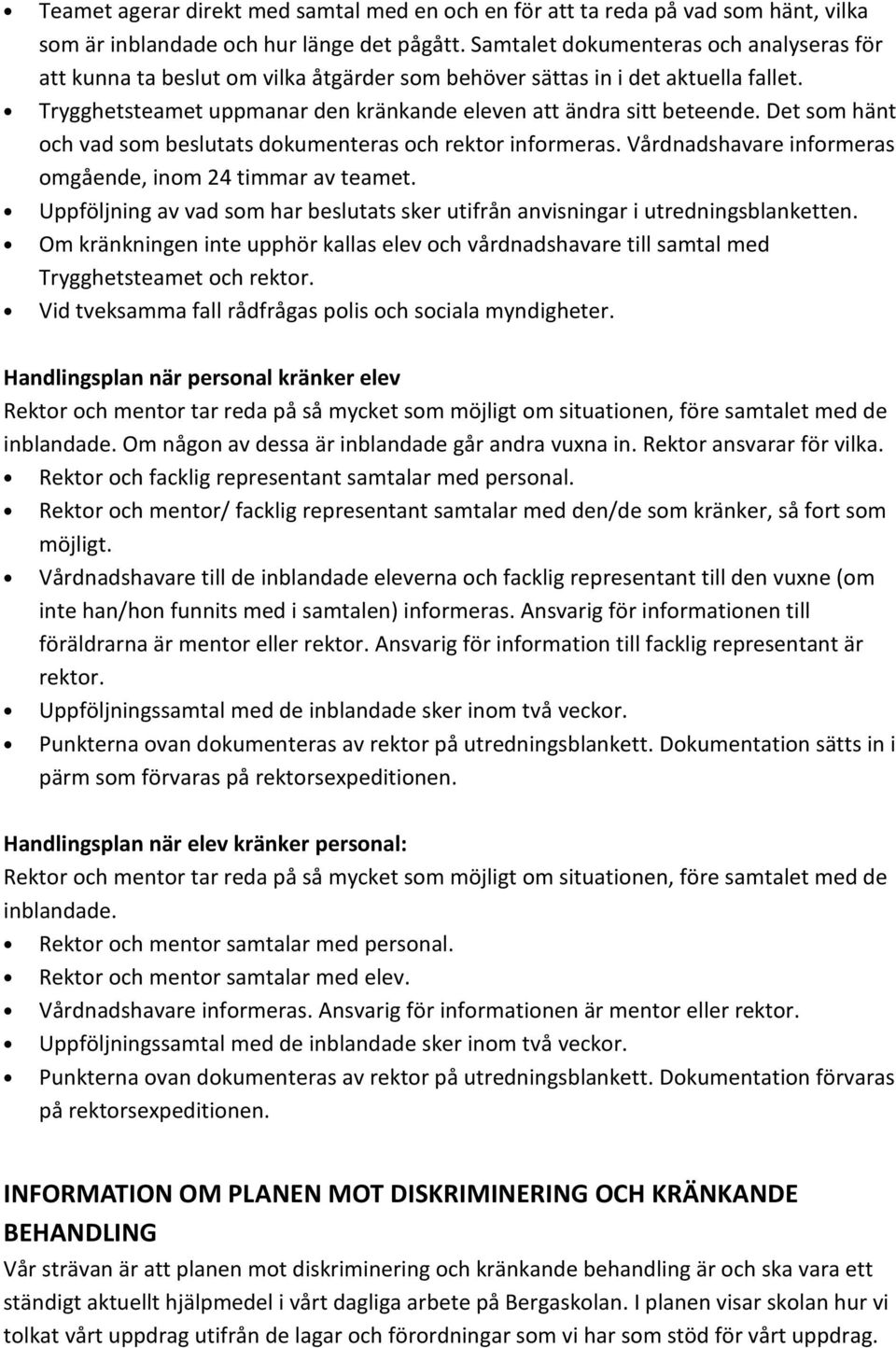 Det som hänt och vad som beslutats dokumenteras och rektor informeras. Vårdnadshavare informeras omgående, inom 24 timmar av teamet.