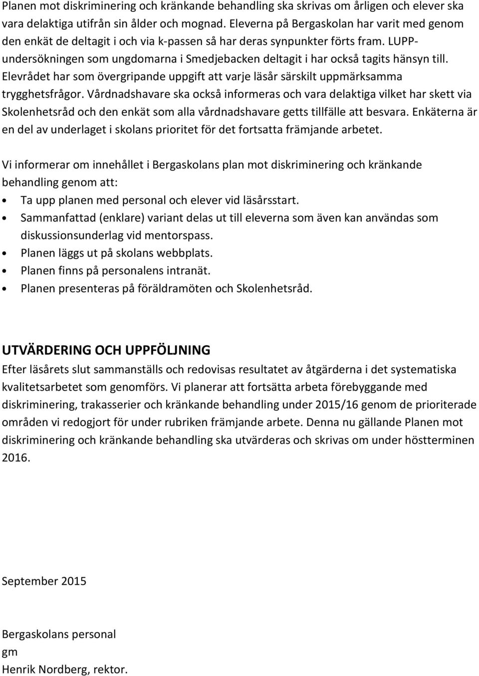 LUPPundersökningen som ungdomarna i Smedjebacken deltagit i har också tagits hänsyn till. Elevrådet har som övergripande uppgift att varje läsår särskilt uppmärksamma trygghetsfrågor.