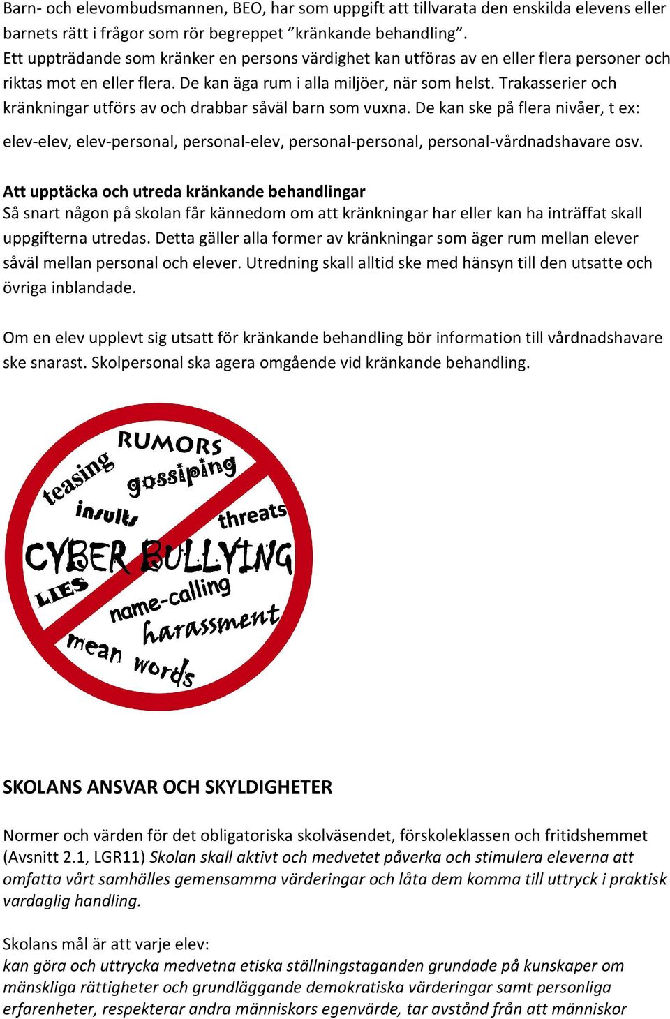 Trakasserier och kränkningar utförs av och drabbar såväl barn som vuxna. De kan ske på flera nivåer, t ex: elev-elev, elev-personal, personal-elev, personal-personal, personal-vårdnadshavare osv.