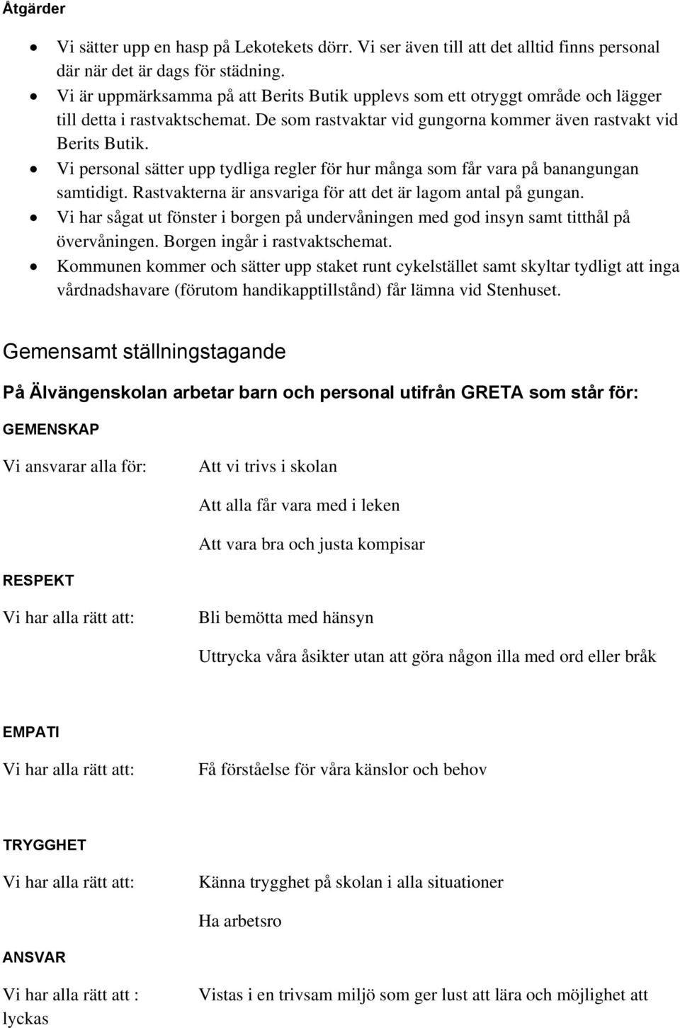 Vi personal sätter upp tydliga regler för hur många som får vara på banangungan samtidigt. Rastvakterna är ansvariga för att det är lagom antal på gungan.