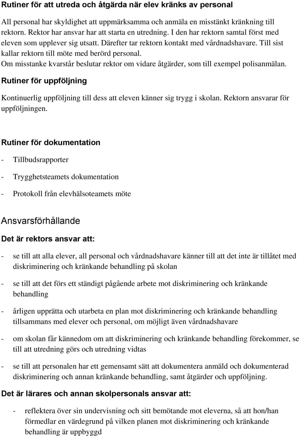 Till sist kallar rektorn till möte med berörd personal. Om misstanke kvarstår beslutar rektor om vidare åtgärder, som till exempel polisanmälan.