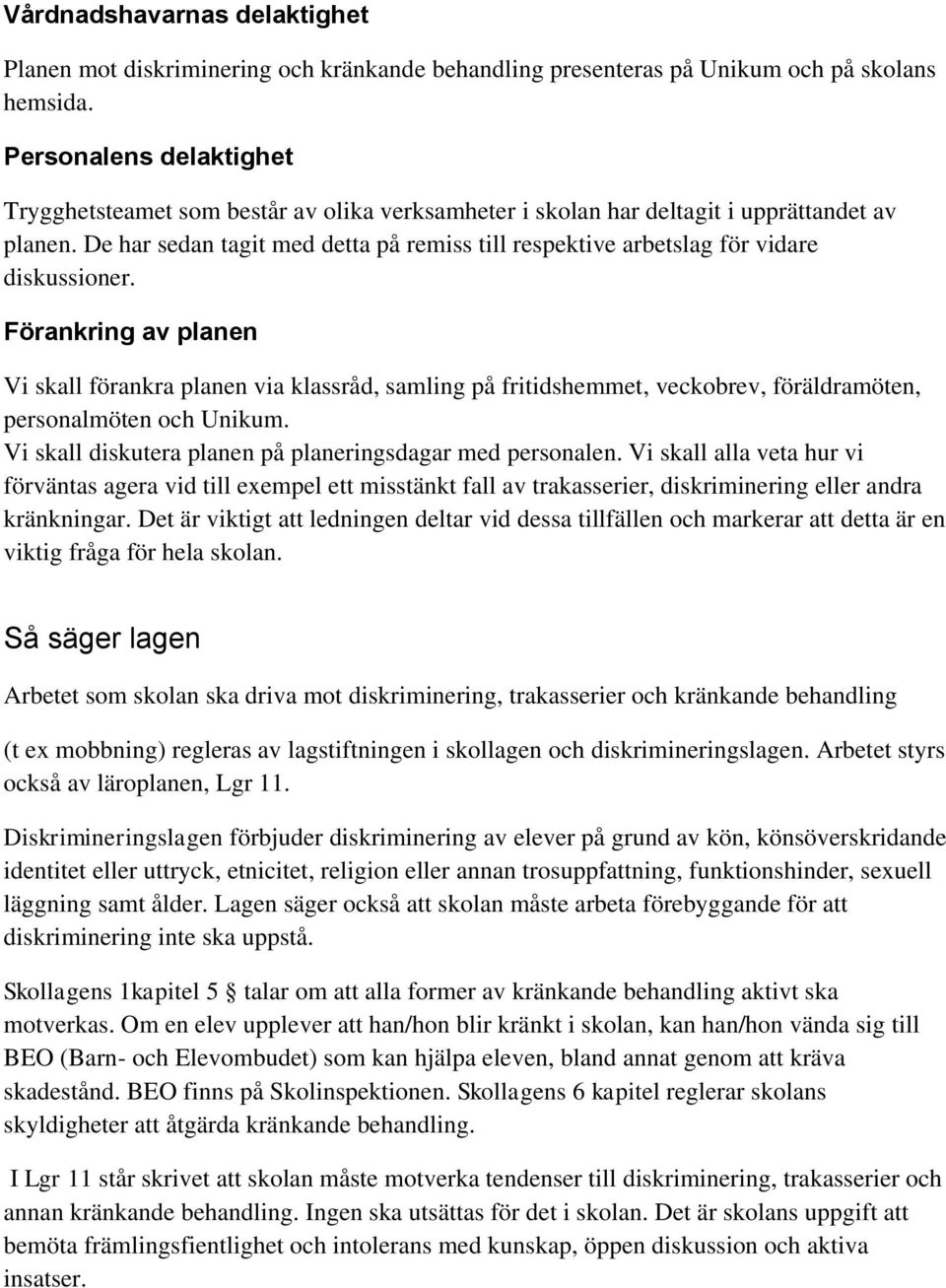 De har sedan tagit med detta på remiss till respektive arbetslag för vidare diskussioner.