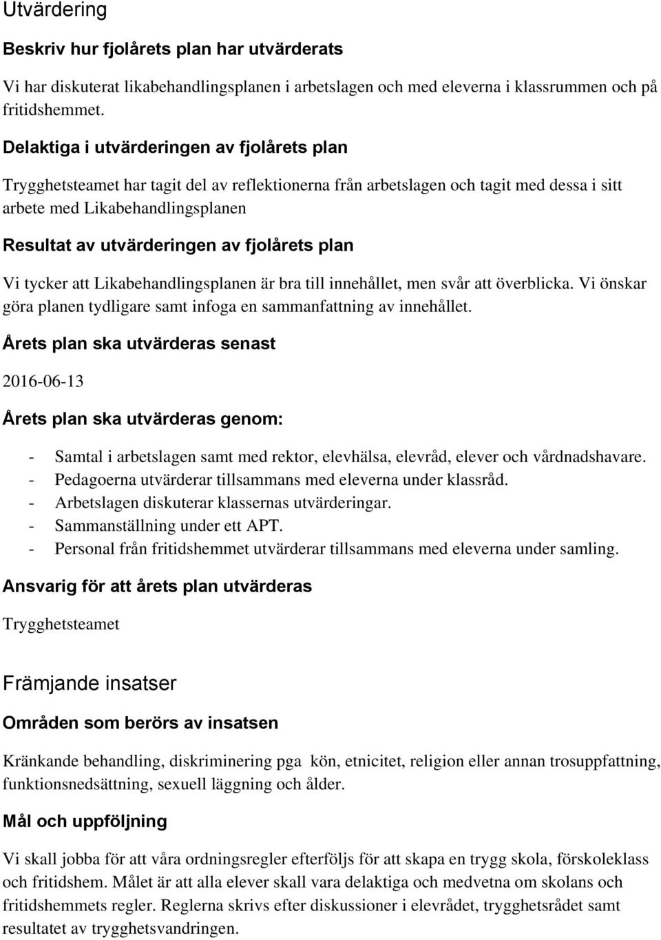 fjolårets plan Vi tycker att Likabehandlingsplanen är bra till innehållet, men svår att överblicka. Vi önskar göra planen tydligare samt infoga en sammanfattning av innehållet.