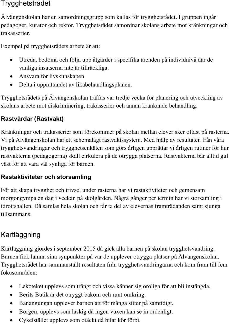 Exempel på trygghetsrådets arbete är att: Utreda, bedöma och följa upp åtgärder i specifika ärenden på individnivå där de vanliga insatserna inte är tillräckliga.