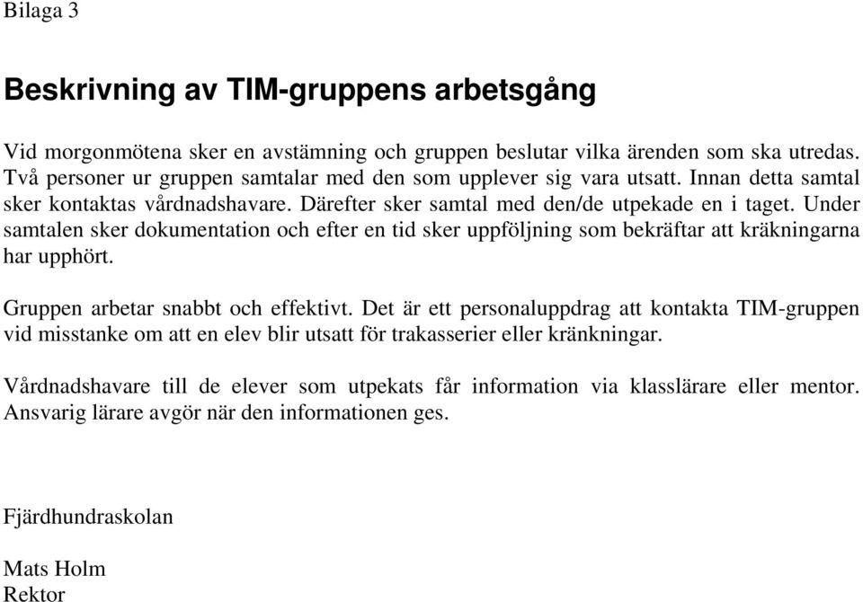 Under samtalen sker dokumentation och efter en tid sker uppföljning som bekräftar att kräkningarna har upphört. Gruppen arbetar snabbt och effektivt.