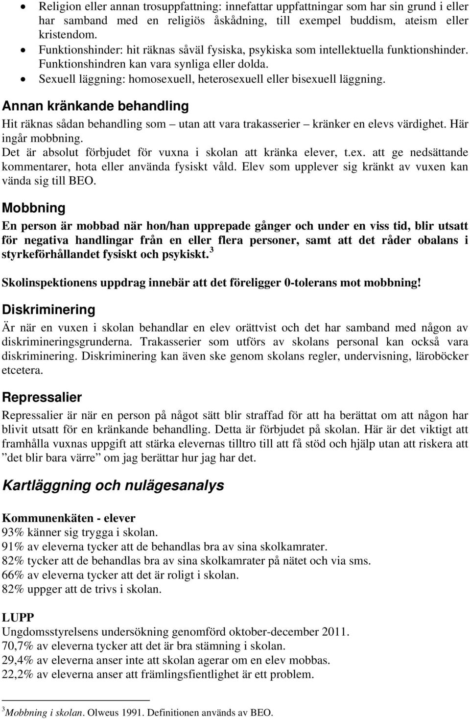 Sexuell läggning: homosexuell, heterosexuell eller bisexuell läggning. Annan kränkande behandling Hit räknas sådan behandling som utan att vara trakasserier kränker en elevs värdighet.