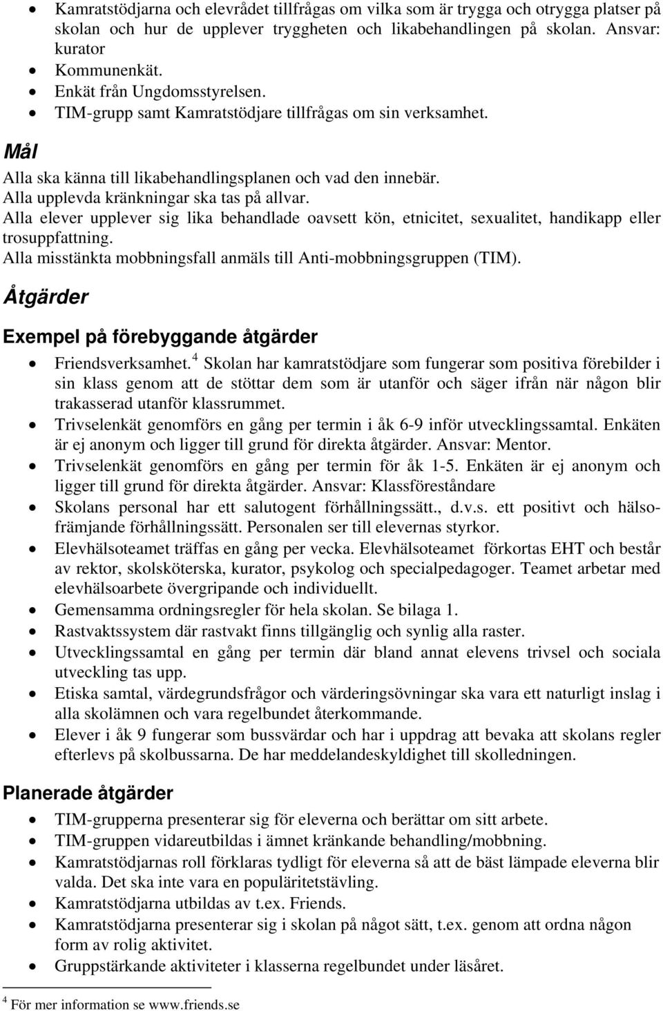 Alla elever upplever sig lika behandlade oavsett kön, etnicitet, sexualitet, handikapp eller trosuppfattning. Alla misstänkta mobbningsfall anmäls till Anti-mobbningsgruppen (TIM).