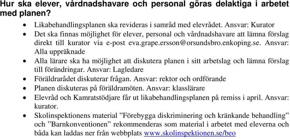 Ansvar: Alla uppräknade Alla lärare ska ha möjlighet att diskutera planen i sitt arbetslag och lämna förslag till förändringar. Ansvar: Lagledare Föräldrarådet diskuterar frågan.