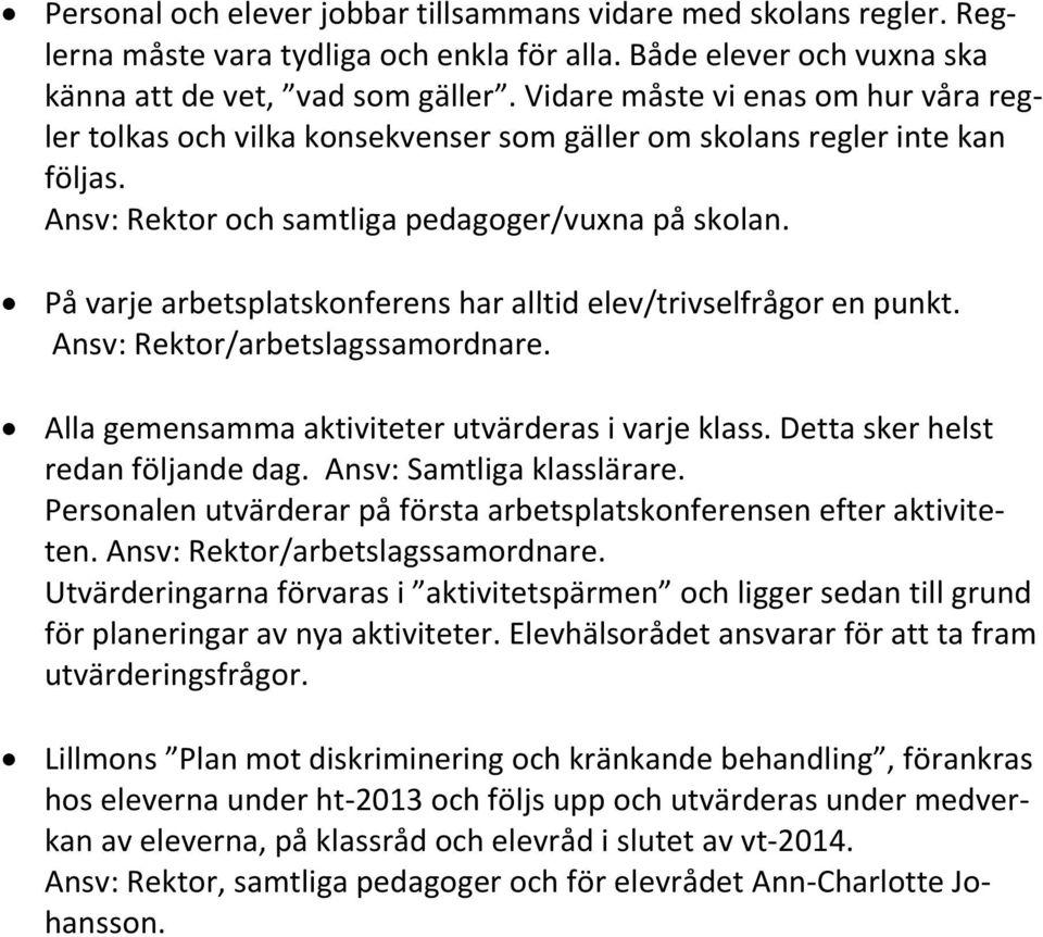 På varje arbetsplatskonferens har alltid elev/trivselfrågor en punkt. Ansv: Rektor/arbetslagssamordnare. Alla gemensamma aktiviteter utvärderas i varje klass. Detta sker helst redan följande dag.