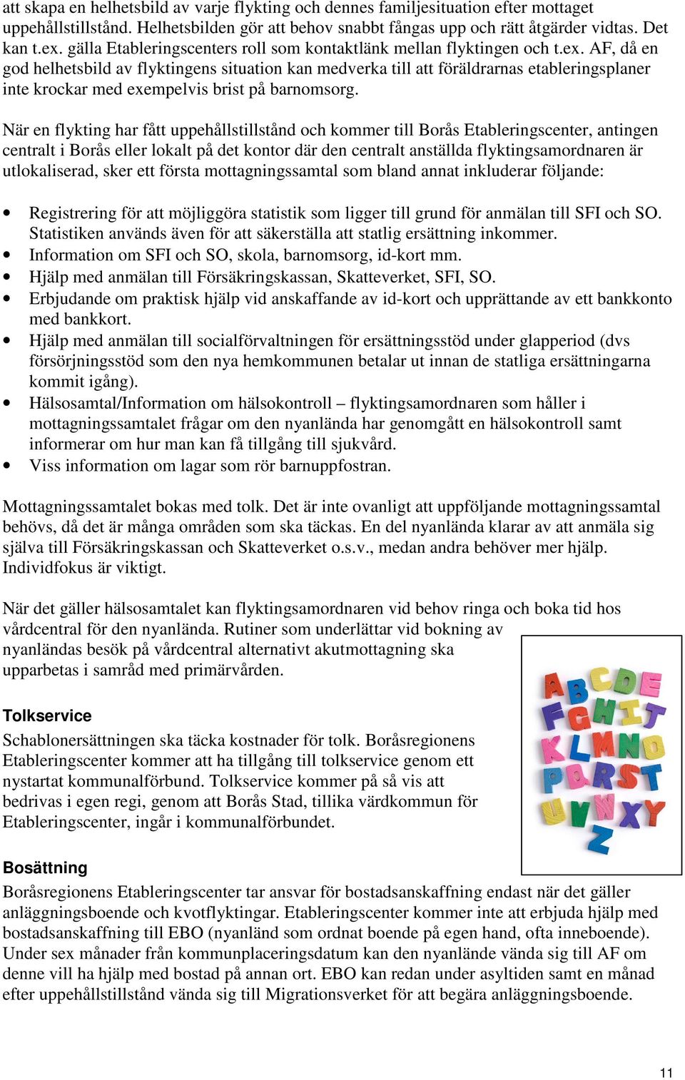 AF, då en god helhetsbild av flyktingens situation kan medverka till att föräldrarnas etableringsplaner inte krockar med exempelvis brist på barnomsorg.