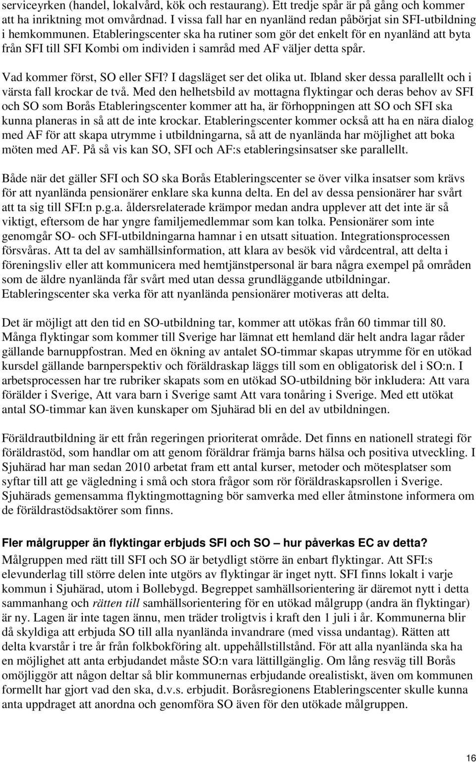 Etableringscenter ska ha rutiner som gör det enkelt för en nyanländ att byta från SFI till SFI Kombi om individen i samråd med AF väljer detta spår. Vad kommer först, SO eller SFI?