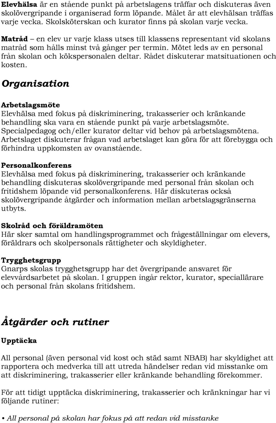 Mötet leds av en personal från skolan och kökspersonalen deltar. Rådet diskuterar matsituationen och kosten.