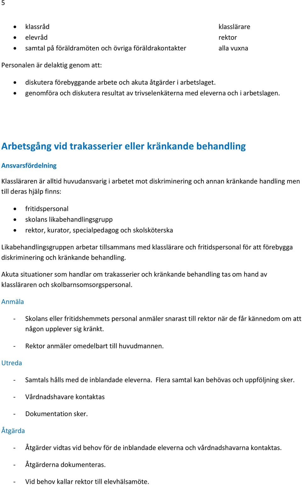 Arbetsgång vid trakasserier eller kränkande behandling Ansvarsfördelning Klassläraren är alltid huvudansvarig i arbetet mot diskriminering och annan kränkande handling men till deras hjälp finns: