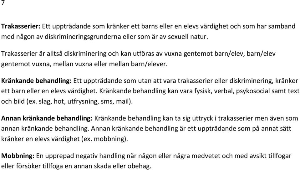 Kränkande behandling: Ett uppträdande som utan att vara trakasserier eller diskriminering, kränker ett barn eller en elevs värdighet.