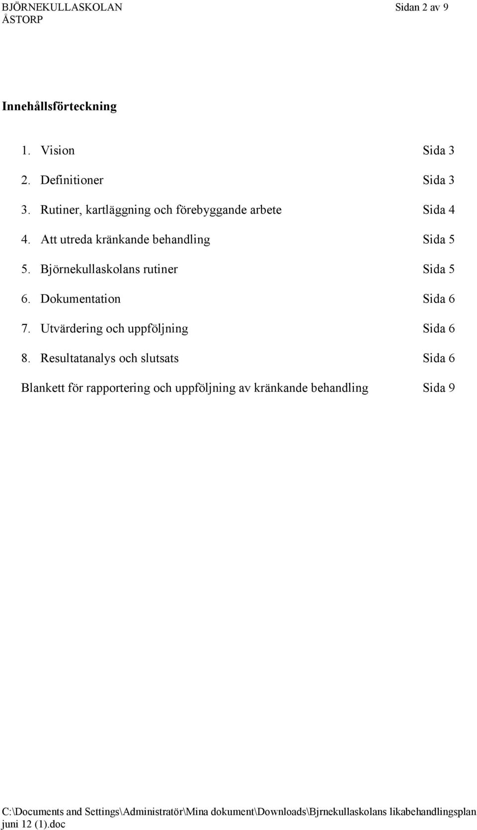 Björnekullaskolans rutiner Sida 5 6. Dokumentation Sida 6 7. Utvärdering och uppföljning Sida 6 8.