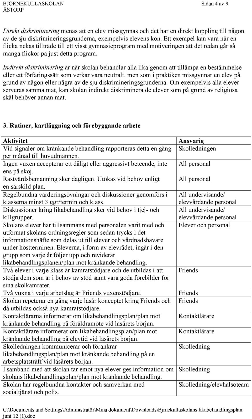 Indirekt diskriminering är när skolan behandlar alla lika genom att tillämpa en bestämmelse eller ett förfaringssätt som verkar vara neutralt, men som i praktiken missgynnar en elev på grund av någon