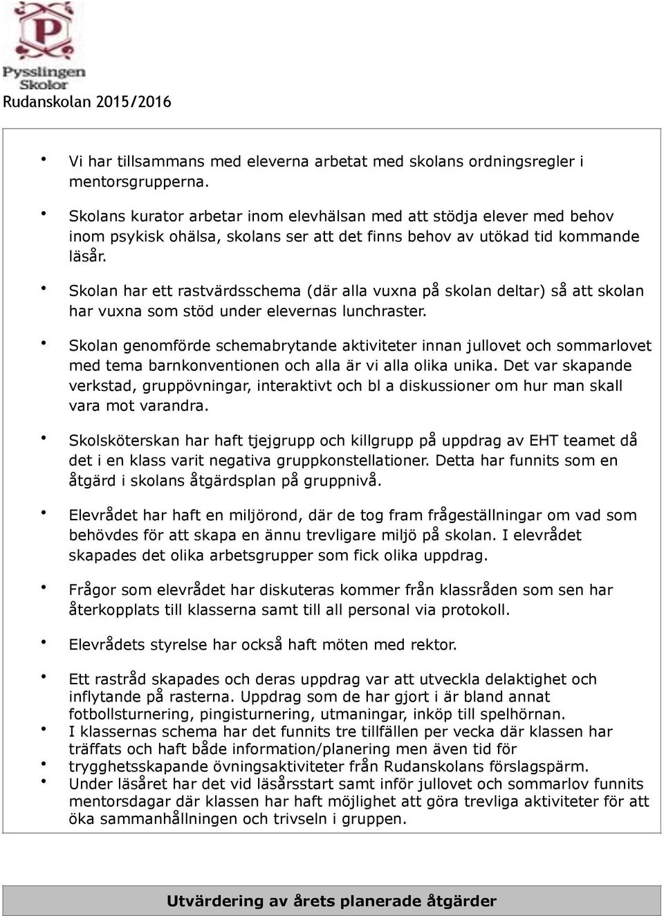 Skolan har ett rastvärdsschema (där alla vuxna på skolan deltar) så att skolan har vuxna som stöd under elevernas lunchraster.