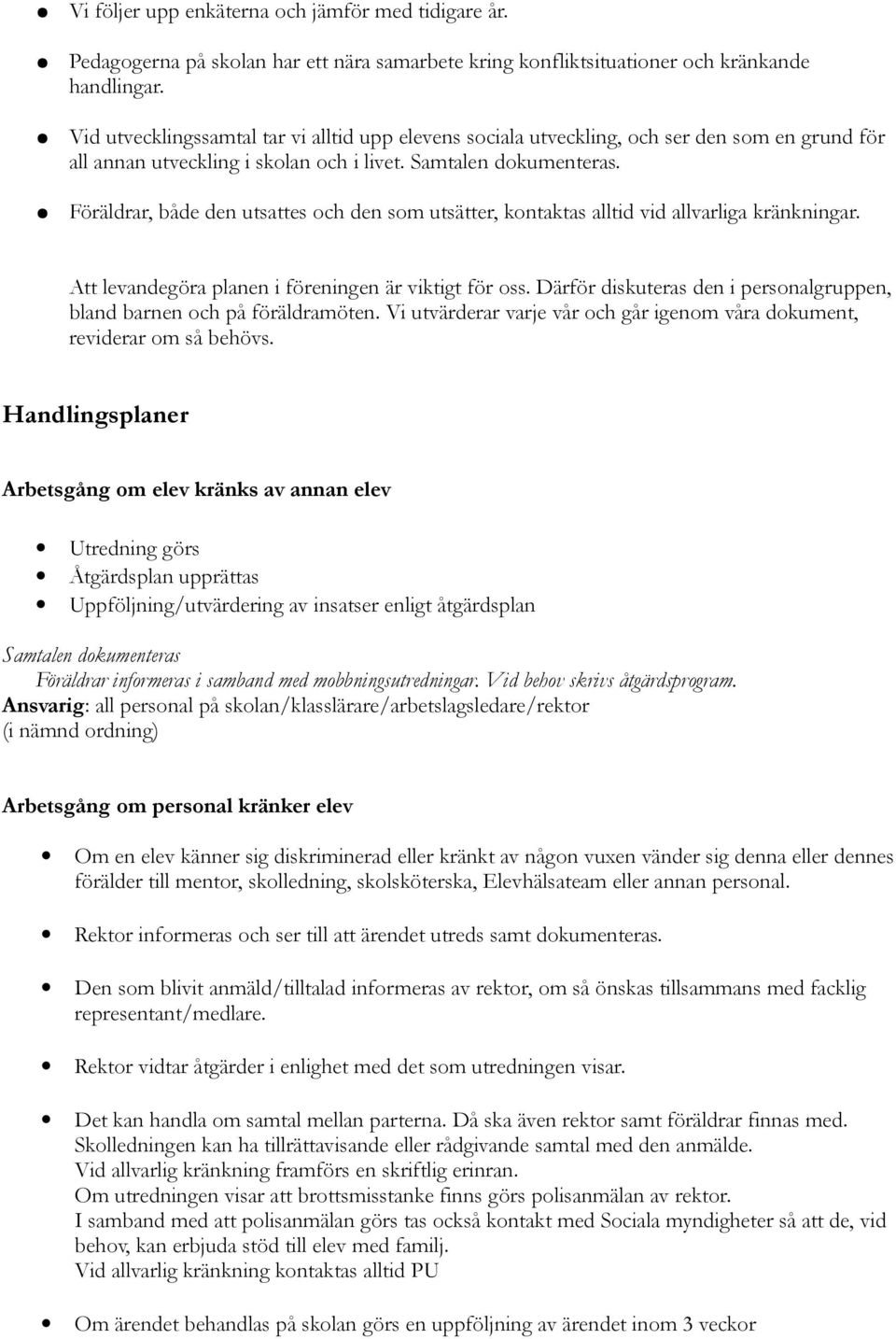 Föräldrar, både den utsattes och den som utsätter, kontaktas alltid vid allvarliga kränkningar. Att levandegöra planen i föreningen är viktigt för oss.