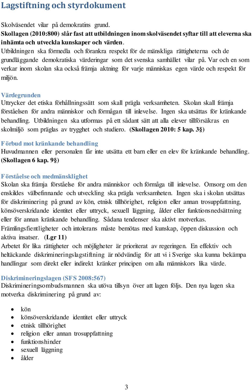 Utbildningen ska förmedla och förankra respekt för de mänskliga rättigheterna och de grundläggande demokratiska värderingar som det svenska samhället vilar på.