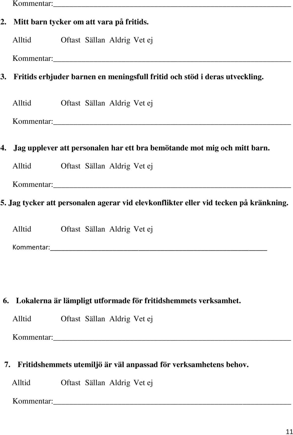 Jag tycker att personalen agerar vid elevkonflikter eller vid tecken på kränkning. Alltid Oftast Sällan Aldrig Vet ej 6.