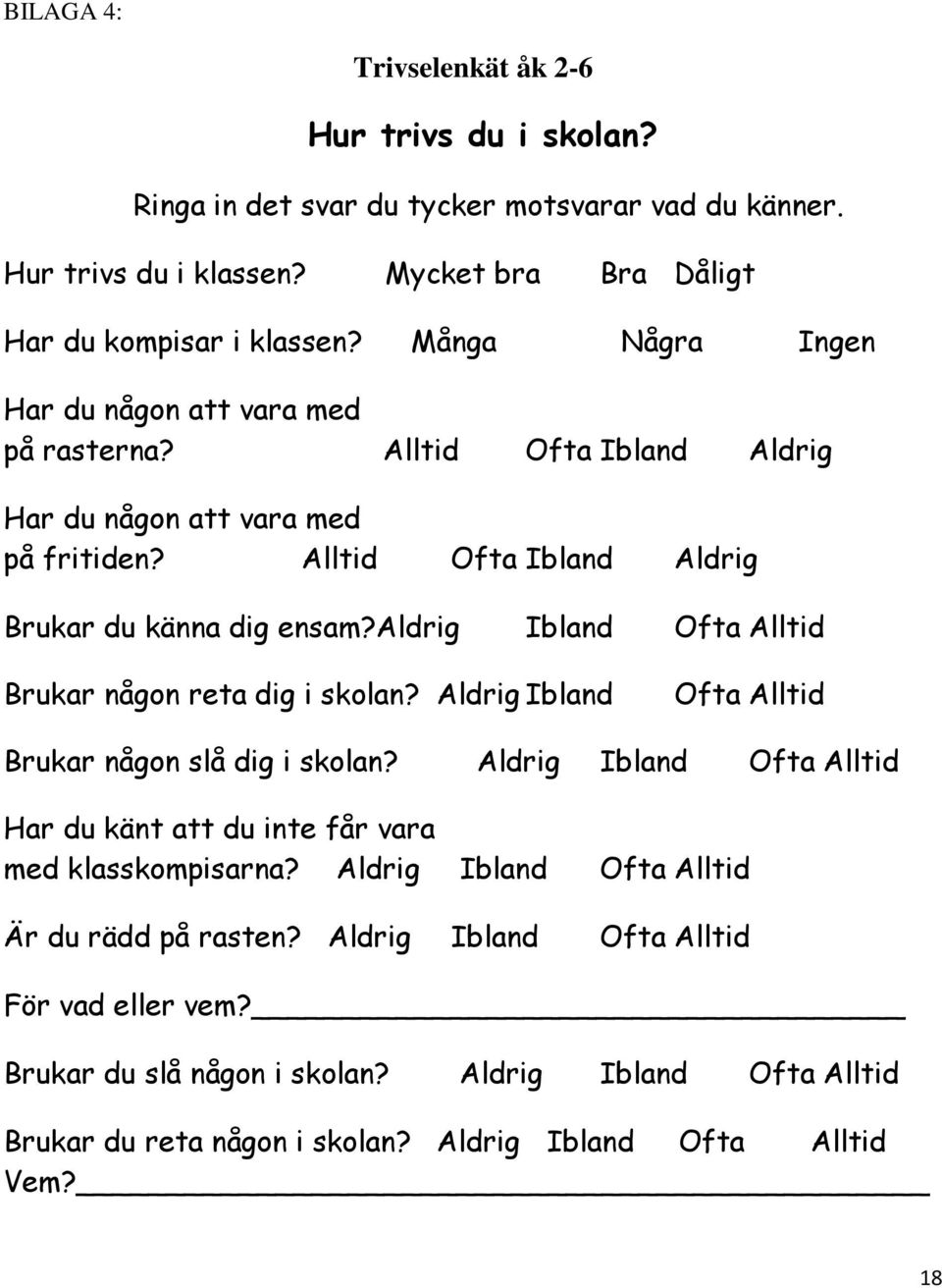 Aldrig Ibland Ofta Alltid Brukar någon reta dig i skolan? Aldrig Ibland Ofta Alltid Brukar någon slå dig i skolan?