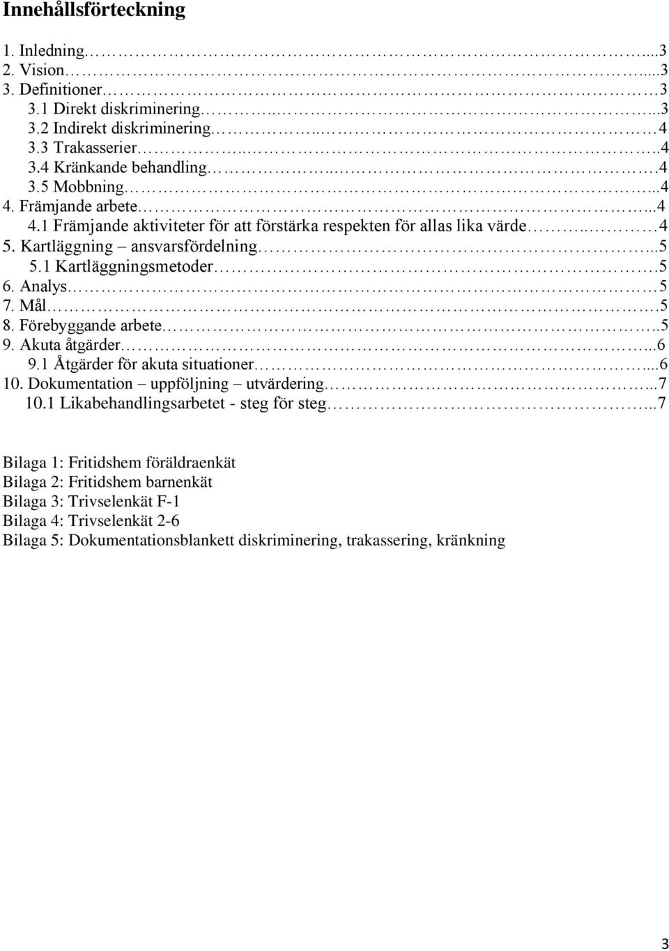 5 8. Förebyggande arbete..5 9. Akuta åtgärder...6 9.1 Åtgärder för akuta situationer...6 10. Dokumentation uppföljning utvärdering...7 10.1 Likabehandlingsarbetet - steg för steg.