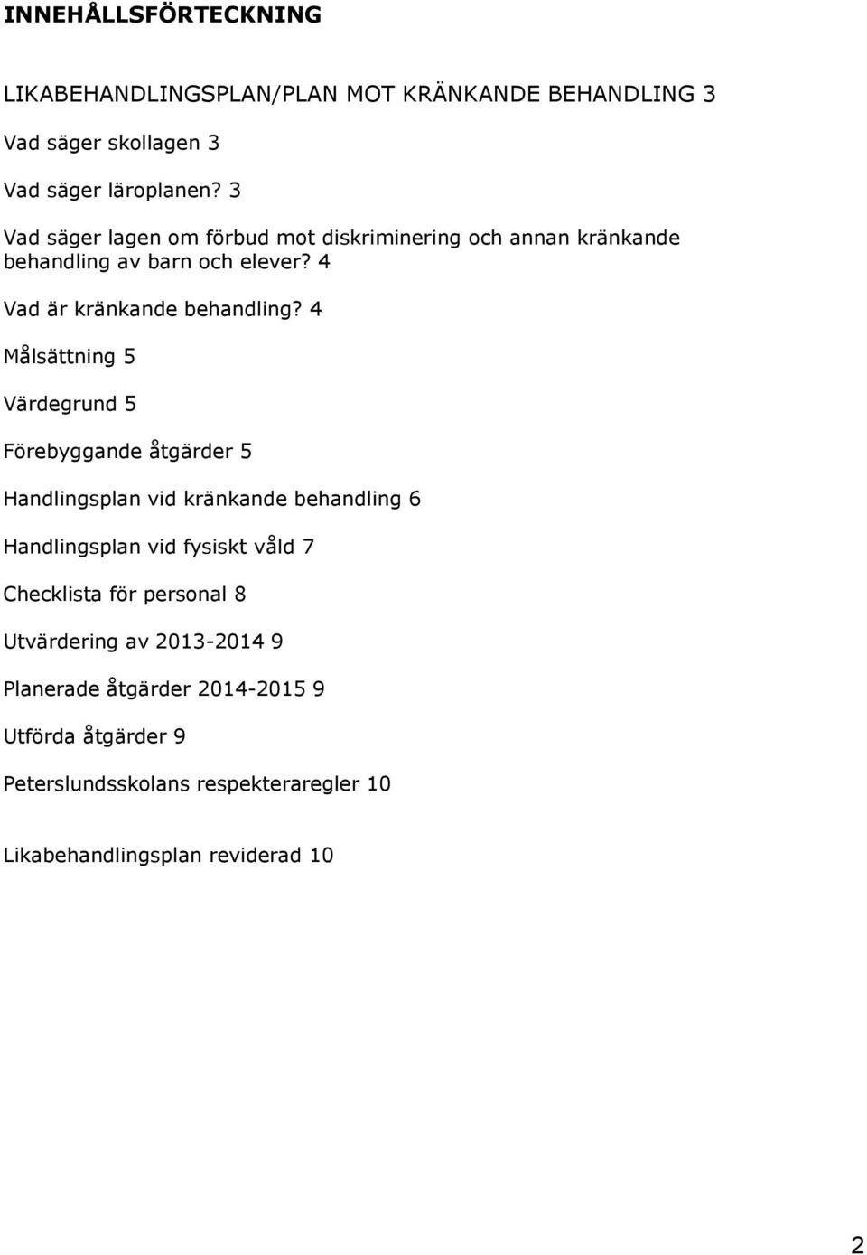 4 Målsättning 5 Värdegrund 5 Förebyggande åtgärder 5 Handlingsplan vid kränkande behandling 6 Handlingsplan vid fysiskt våld 7 Checklista