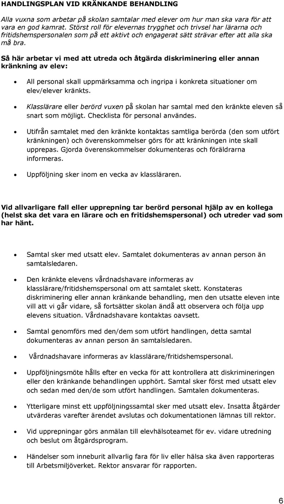 Så här arbetar vi med att utreda och åtgärda diskriminering eller annan kränkning av elev: All personal skall uppmärksamma och ingripa i konkreta situationer om elev/elever kränkts.