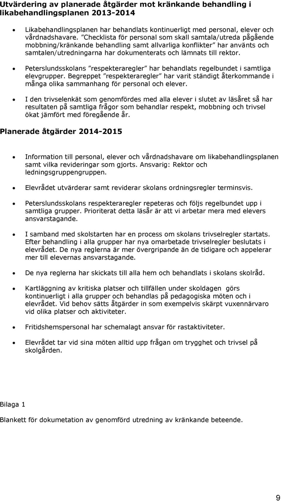 Peterslundsskolans respekteraregler har behandlats regelbundet i samtliga elevgrupper. Begreppet respekteraregler har varit ständigt återkommande i många olika sammanhang för personal och elever.