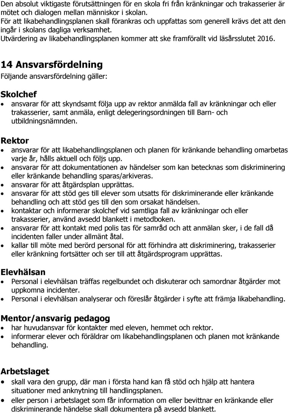 Utvärdering av likabehandlingsplanen kommer att ske framförallt vid läsårsslutet 2016.