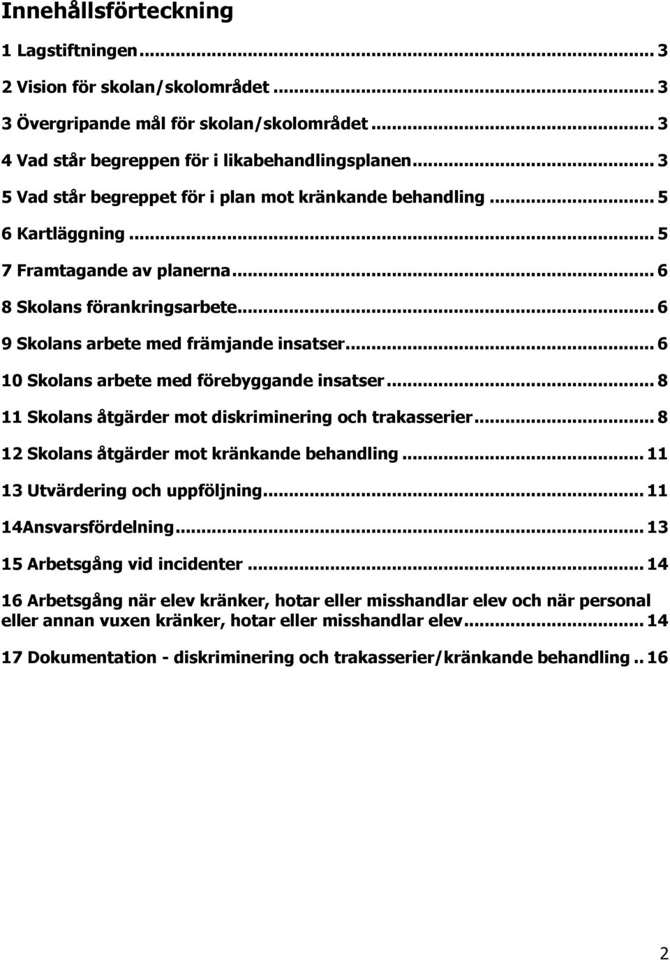 .. 6 10 Skolans arbete med förebyggande insatser... 8 11 Skolans åtgärder mot diskriminering och trakasserier... 8 12 Skolans åtgärder mot kränkande behandling... 11 13 Utvärdering och uppföljning.