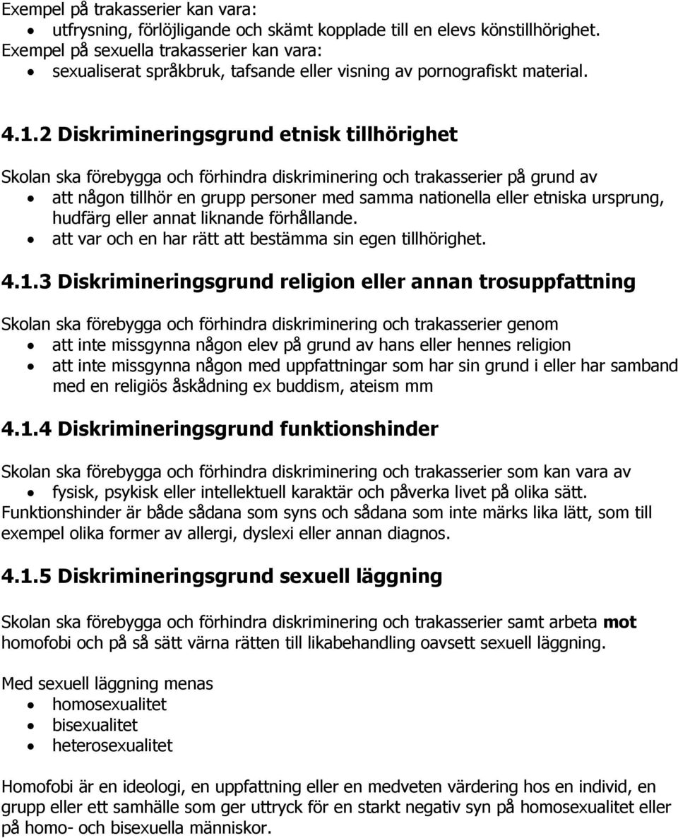 2 Diskrimineringsgrund etnisk tillhörighet Skolan ska förebygga och förhindra diskriminering och trakasserier på grund av att någon tillhör en grupp personer med samma nationella eller etniska